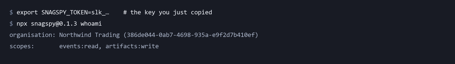 A terminal: export SNAGSPY_TOKEN, then npx snagspy@0.1.3 whoami, printing the organisation Northwind Trading with its id and the scopes events:read, artifacts:write
